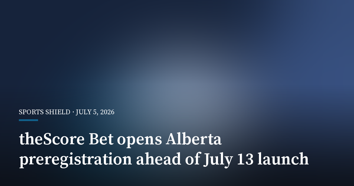 theScore Bet Opens Alberta Preregistration Ahead of July 13 Launch