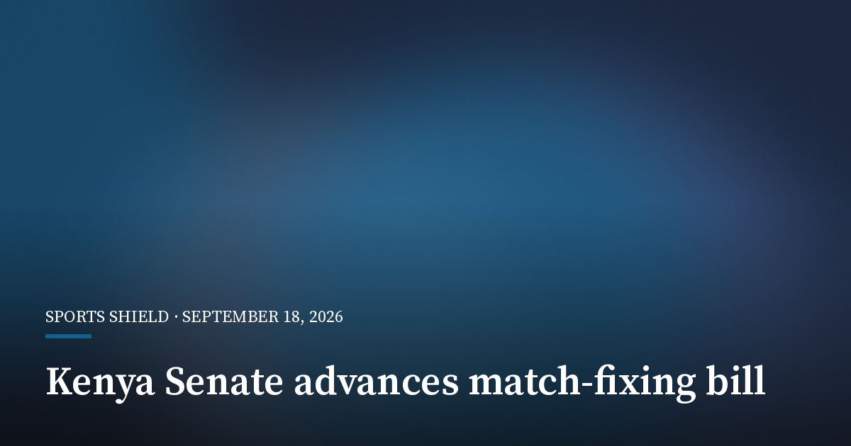 Kenya Senate Opens Scrutiny of Match-Fixing Criminalisation Bill